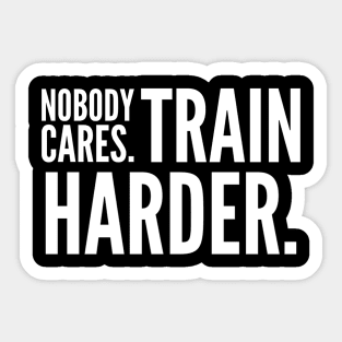 Nobody Cares Train Harder Sticker